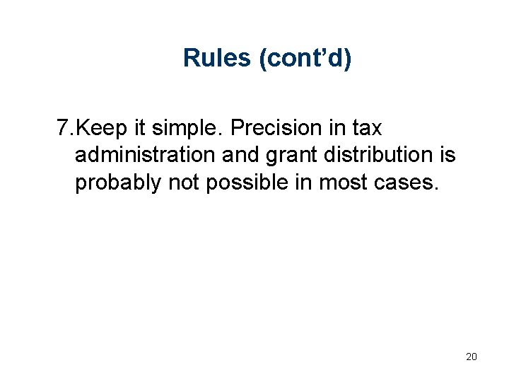 Rules (cont’d) 7. Keep it simple. Precision in tax administration and grant distribution is