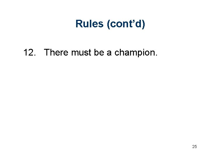 Rules (cont’d) 12. There must be a champion. 25 