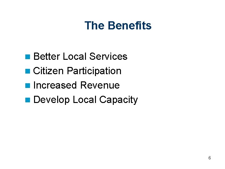 The Benefits n Better Local Services n Citizen Participation n Increased Revenue n Develop