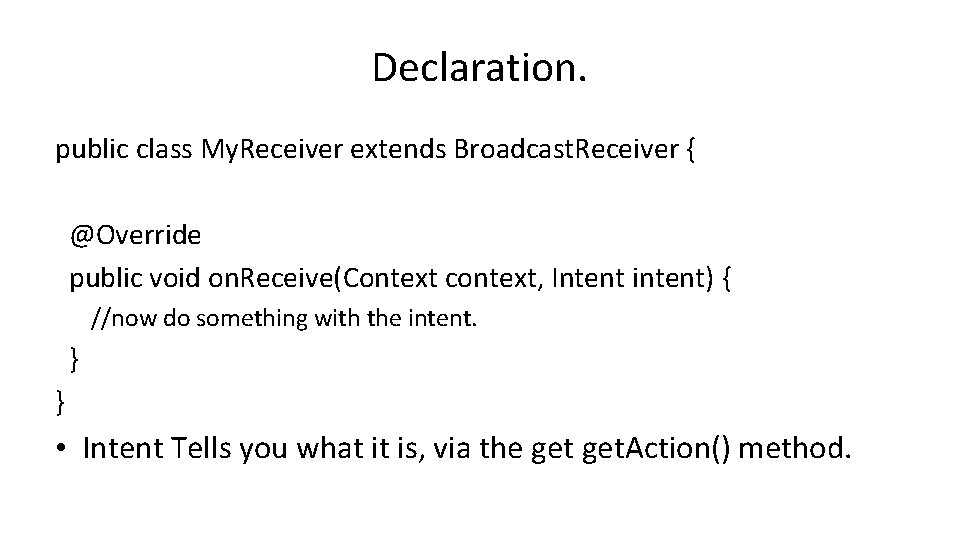 Declaration. public class My. Receiver extends Broadcast. Receiver { @Override public void on. Receive(Context