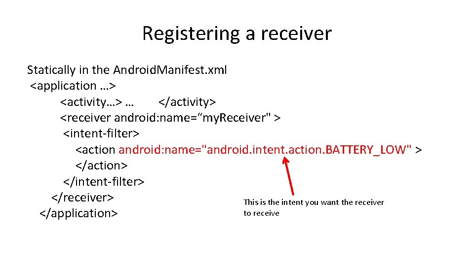 Registering a receiver Statically in the Android. Manifest. xml <application …> <activity…> … </activity> Registering a receiver Statically in the Android. Manifest. xml <application …> <activity…> … </activity>