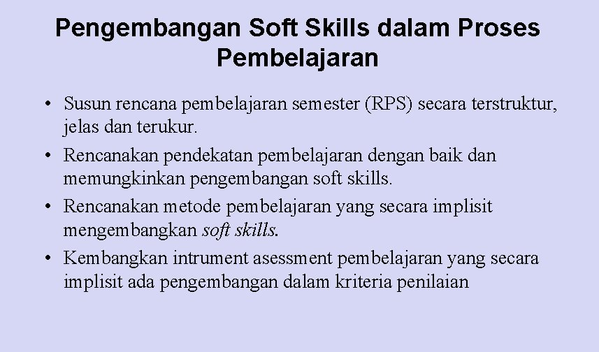 Pengembangan Soft Skills dalam Proses Pembelajaran • Susun rencana pembelajaran semester (RPS) secara terstruktur,
