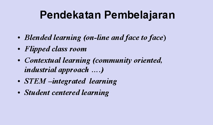 Pendekatan Pembelajaran • Blended learning (on-line and face to face) • Flipped class room