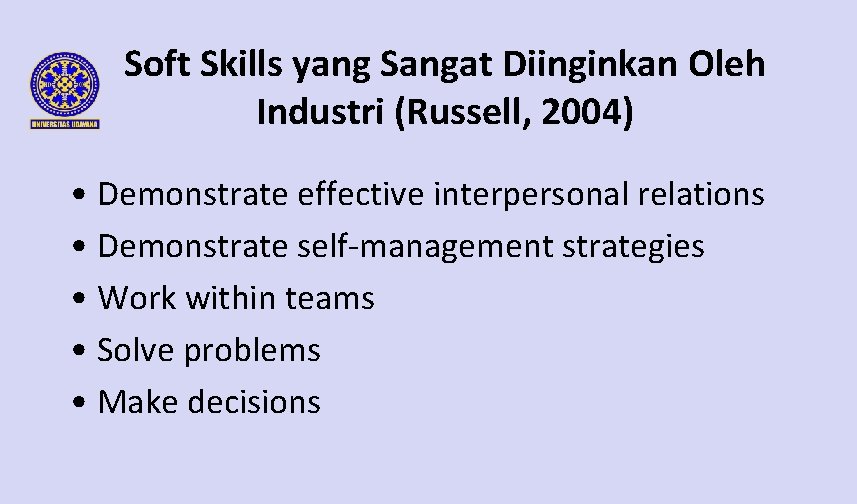 Soft Skills yang Sangat Diinginkan Oleh Industri (Russell, 2004) • Demonstrate effective interpersonal relations