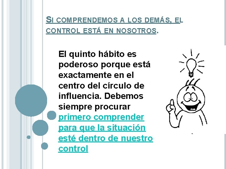 SI COMPRENDEMOS A LOS DEMÁS, EL CONTROL ESTÁ EN NOSOTROS. El quinto hábito es