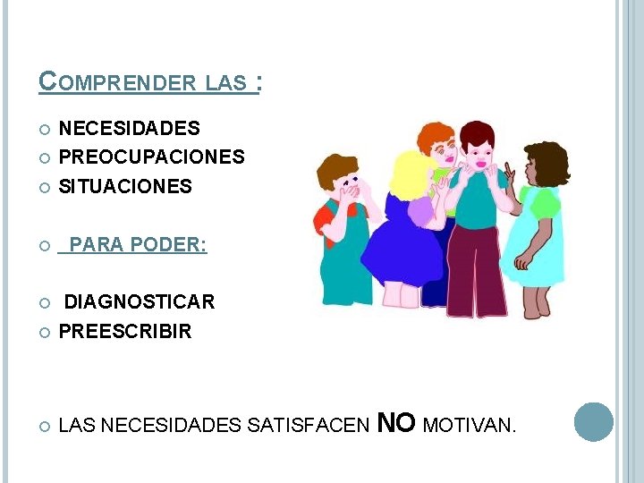 COMPRENDER LAS : NECESIDADES PREOCUPACIONES SITUACIONES PARA PODER: DIAGNOSTICAR PREESCRIBIR LAS NECESIDADES SATISFACEN NO