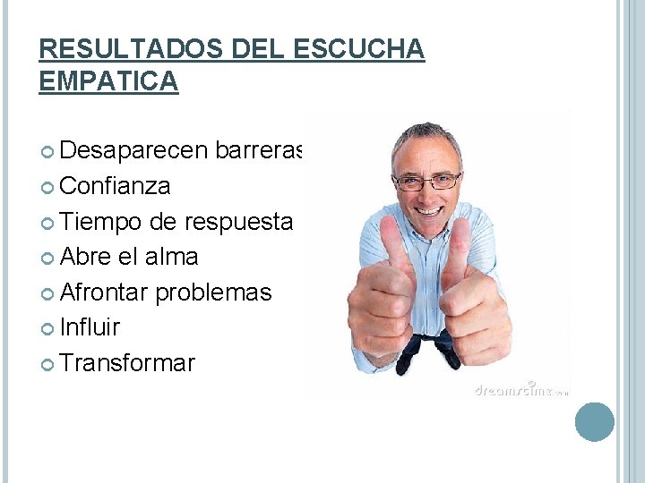 RESULTADOS DEL ESCUCHA EMPATICA Desaparecen barreras. Confianza Tiempo de respuesta Abre el alma Afrontar