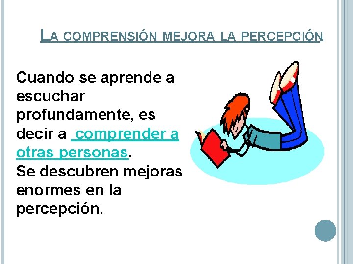 LA COMPRENSIÓN MEJORA LA PERCEPCIÓN. Cuando se aprende a escuchar profundamente, es decir a