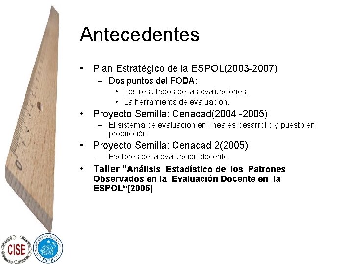 Antecedentes • Plan Estratégico de la ESPOL(2003 -2007) – Dos puntos del FODA: •