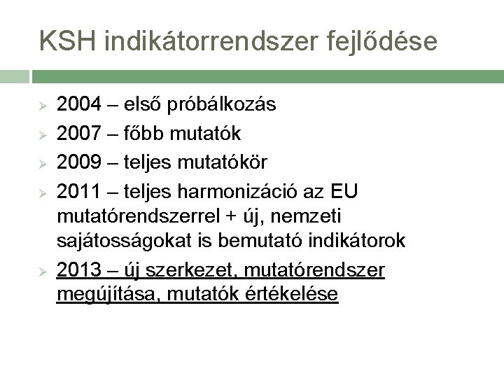 KSH indikátorrendszer fejlődése Ø Ø Ø 2004 – első próbálkozás 2007 – főbb mutatók