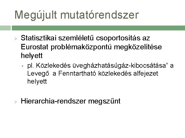 Megújult mutatórendszer Ø Statisztikai szemléletű csoportosítás az Eurostat problémaközpontú megközelítése helyett • Ø pl.