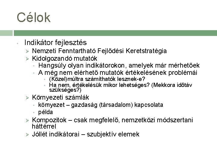 Célok • Indikátor fejlesztés Ø Ø Nemzeti Fenntartható Fejlődési Keretstratégia Kidolgozandó mutatók • Hangsúly