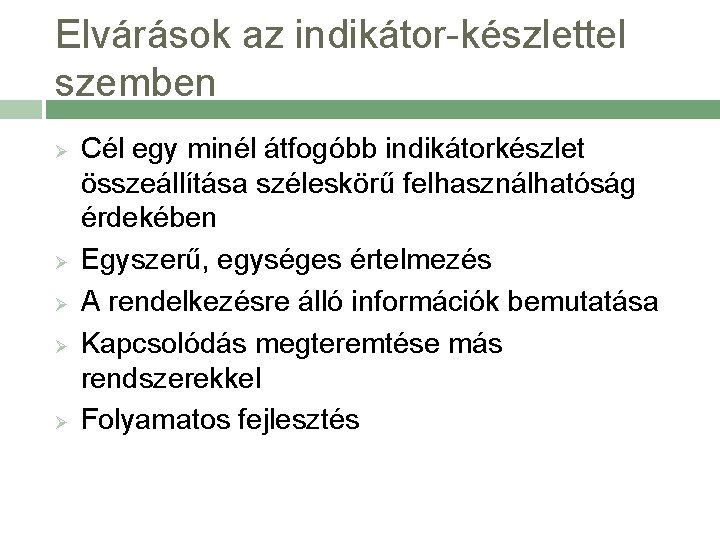 Elvárások az indikátor-készlettel szemben Ø Ø Ø Cél egy minél átfogóbb indikátorkészlet összeállítása széleskörű