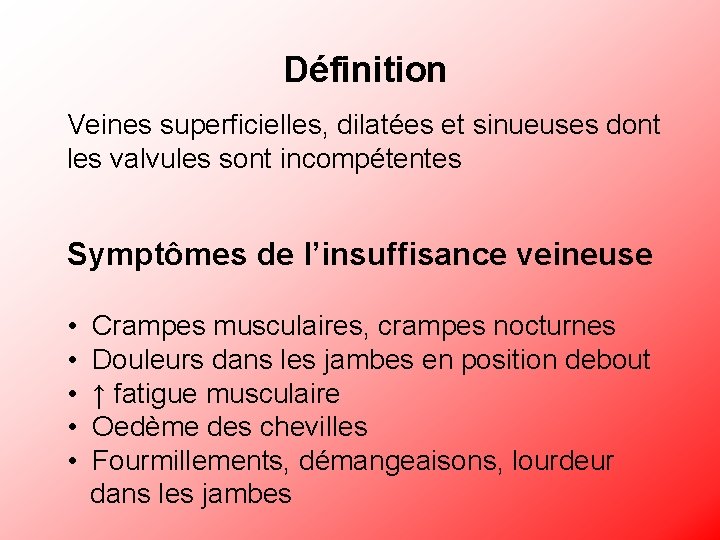 Définition Veines superficielles, dilatées et sinueuses dont les valvules sont incompétentes Symptômes de l’insuffisance