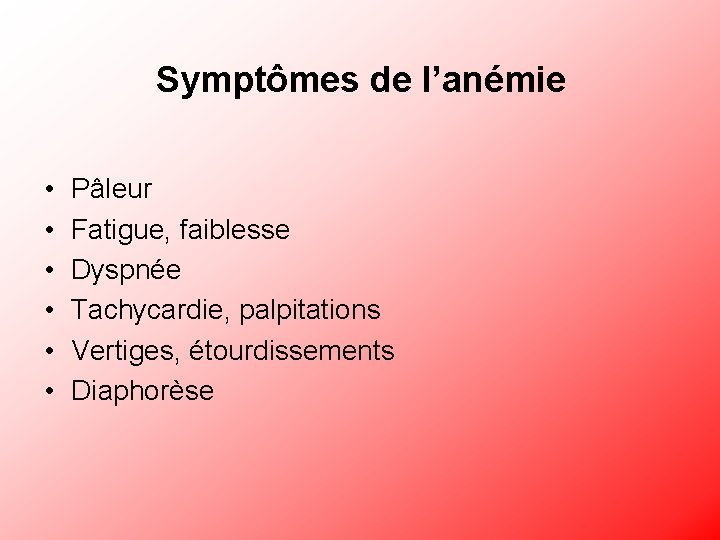 Symptômes de l’anémie • • • Pâleur Fatigue, faiblesse Dyspnée Tachycardie, palpitations Vertiges, étourdissements