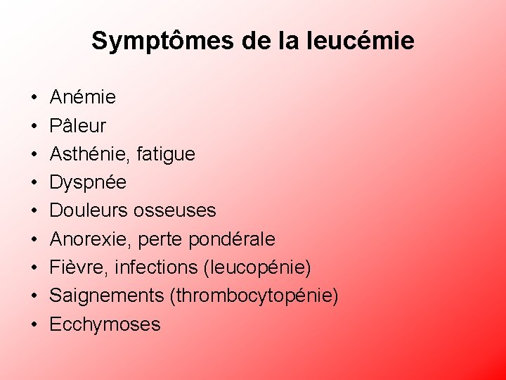 Symptômes de la leucémie • • • Anémie Pâleur Asthénie, fatigue Dyspnée Douleurs osseuses