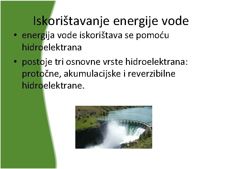 Iskorištavanje energije vode • energija vode iskorištava se pomoću hidroelektrana • postoje tri osnovne Iskorištavanje energije vode • energija vode iskorištava se pomoću hidroelektrana • postoje tri osnovne