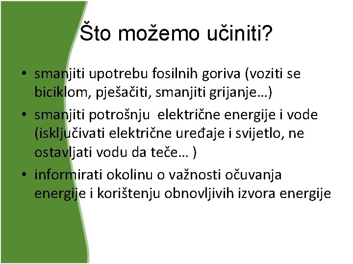 Što možemo učiniti? • smanjiti upotrebu fosilnih goriva (voziti se biciklom, pješačiti, smanjiti grijanje…) Što možemo učiniti? • smanjiti upotrebu fosilnih goriva (voziti se biciklom, pješačiti, smanjiti grijanje…)