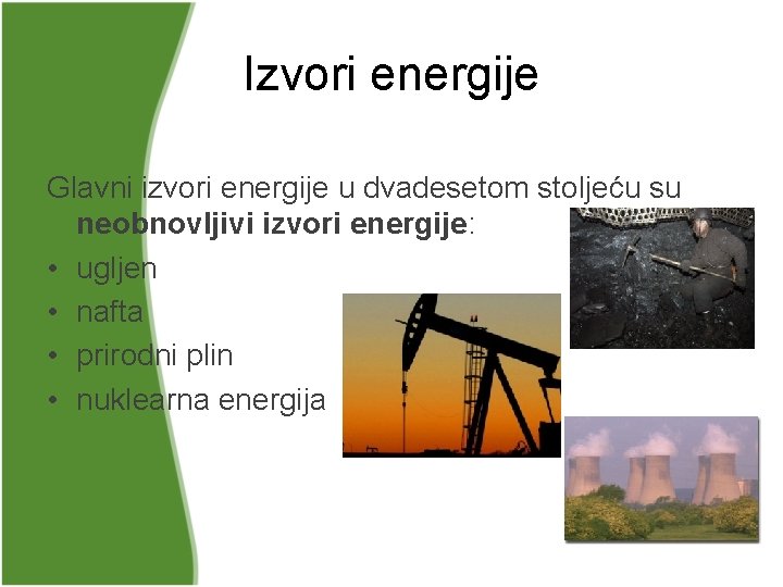 Izvori energije Glavni izvori energije u dvadesetom stoljeću su neobnovljivi izvori energije: • ugljen Izvori energije Glavni izvori energije u dvadesetom stoljeću su neobnovljivi izvori energije: • ugljen