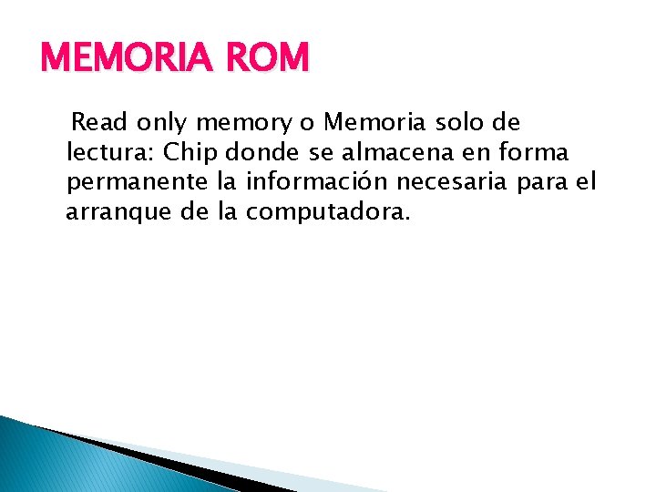 MEMORIA ROM Read only memory o Memoria solo de lectura: Chip donde se almacena