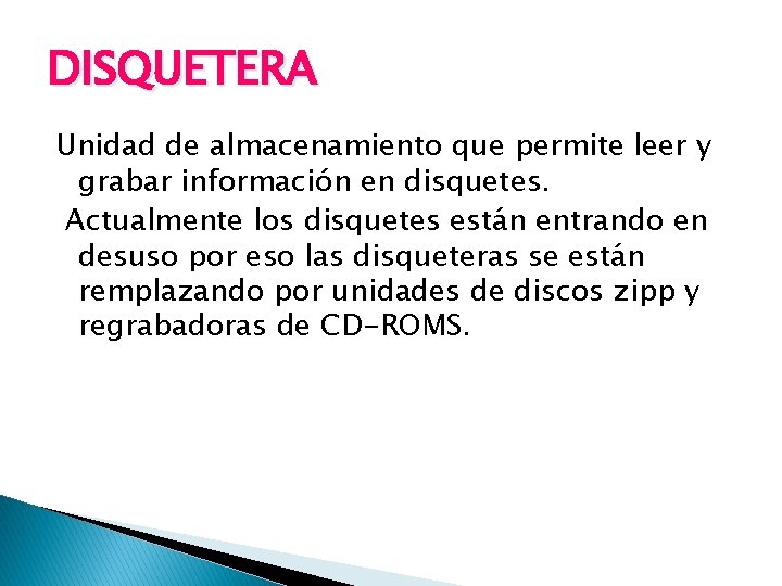 DISQUETERA Unidad de almacenamiento que permite leer y grabar información en disquetes. Actualmente los