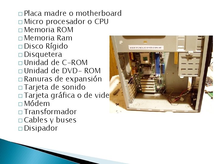 � Placa madre o motherboard � Micro procesador o CPU � Memoria ROM �