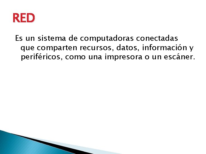 RED Es un sistema de computadoras conectadas que comparten recursos, datos, información y periféricos,