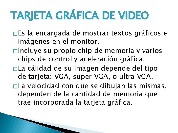 TARJETA GRÁFICA DE VIDEO � Es la encargada de mostrar textos gráficos e imágenes