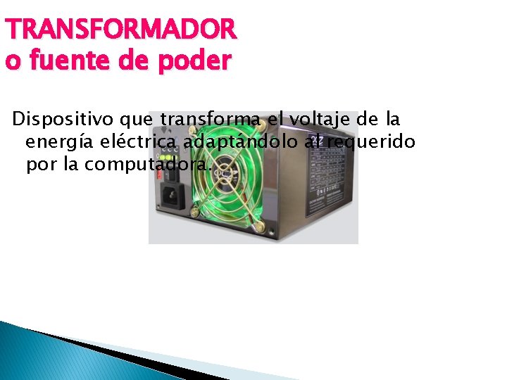 TRANSFORMADOR o fuente de poder Dispositivo que transforma el voltaje de la energía eléctrica