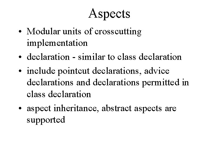 Aspects • Modular units of crosscutting implementation • declaration - similar to class declaration