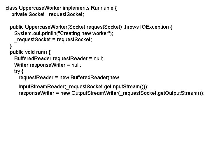 class Uppercase. Worker implements Runnable { private Socket _request. Socket; public Uppercase. Worker(Socket request.