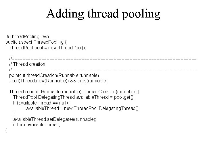 Adding thread pooling //Thread. Pooling. java public aspect Thread. Pooling { Thread. Pool pool
