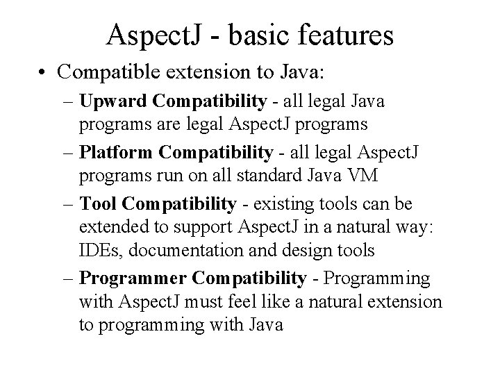 Aspect. J - basic features • Compatible extension to Java: – Upward Compatibility -