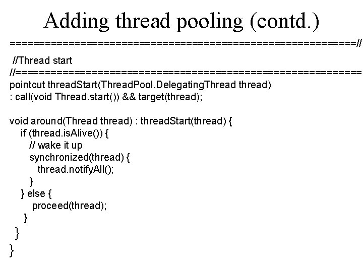 Adding thread pooling (contd. ) ==============================// //Thread start //============================== pointcut thread. Start(Thread. Pool. Delegating.