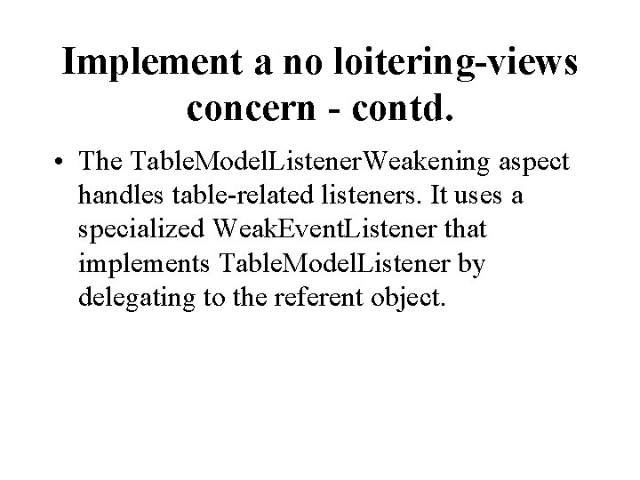 Implement a no loitering-views concern - contd. • The Table. Model. Listener. Weakening aspect