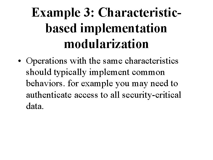 Example 3: Characteristicbased implementation modularization • Operations with the same characteristics should typically implement