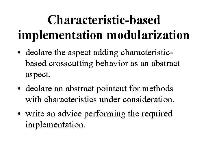 Characteristic-based implementation modularization • declare the aspect adding characteristicbased crosscutting behavior as an abstract