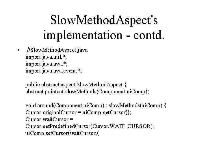 Slow. Method. Aspect's implementation - contd. • //Slow. Method. Aspect. java import java. util.