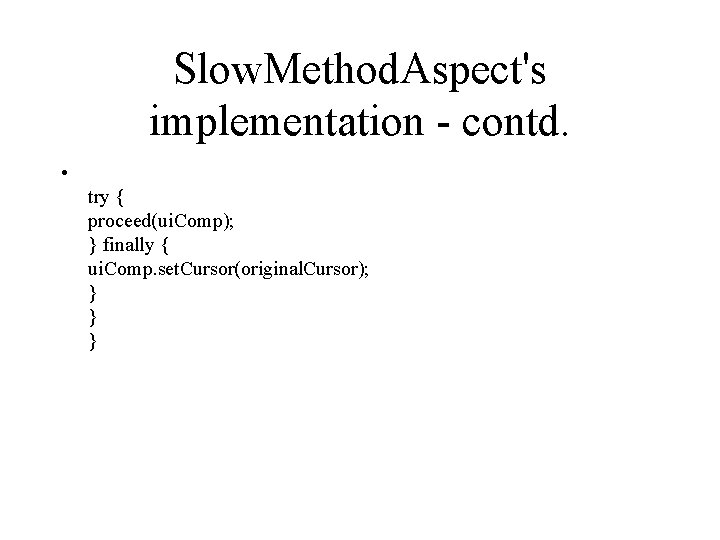Slow. Method. Aspect's implementation - contd. • try { proceed(ui. Comp); } finally {