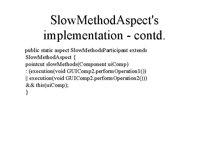 Slow. Method. Aspect's implementation - contd. public static aspect Slow. Methods. Participant extends Slow.