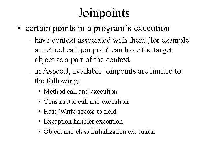 Joinpoints • certain points in a program’s execution – have context associated with them