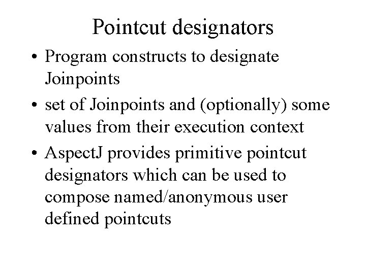 Pointcut designators • Program constructs to designate Joinpoints • set of Joinpoints and (optionally)
