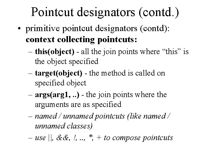Pointcut designators (contd. ) • primitive pointcut designators (contd): context collecting pointcuts: – this(object)