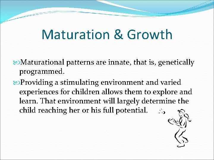 Maturation & Growth Maturational patterns are innate, that is, genetically programmed. Providing a stimulating