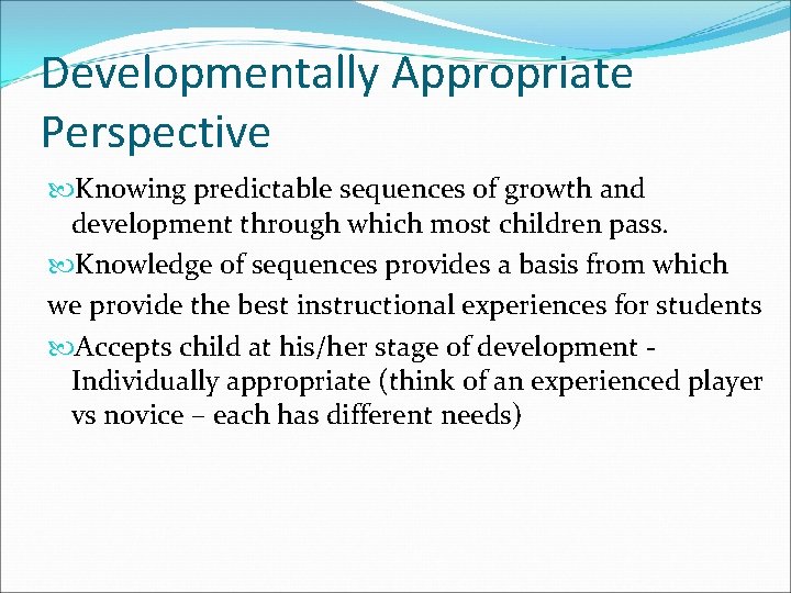 Developmentally Appropriate Perspective Knowing predictable sequences of growth and development through which most children