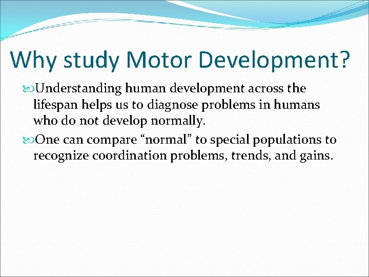 Why study Motor Development? Understanding human development across the lifespan helps us to diagnose