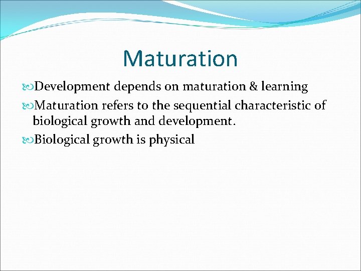 Maturation Development depends on maturation & learning Maturation refers to the sequential characteristic of