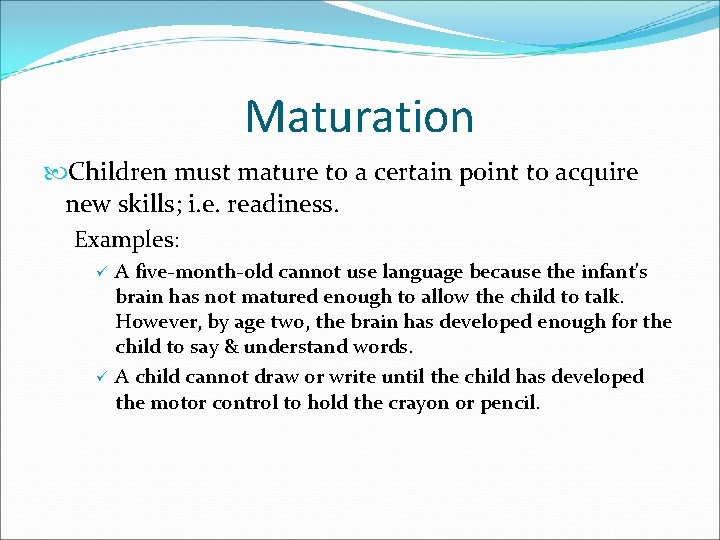 Maturation Children must mature to a certain point to acquire new skills; i. e.