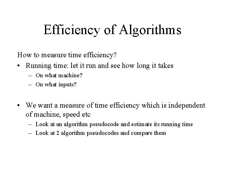 Efficiency of Algorithms How to measure time efficiency? • Running time: let it run