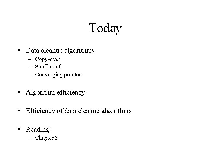 Today • Data cleanup algorithms – Copy-over – Shuffle-left – Converging pointers • Algorithm